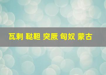 瓦剌 鞑靼 突厥 匈奴 蒙古